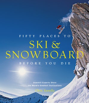 Fifty Places to Ski and Snowboard Before You Die